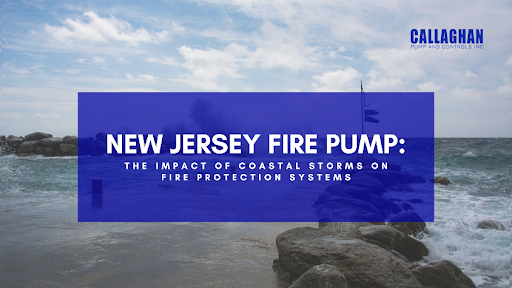 New Jersey Fire Pump: The Impact of Coastal Storms on Fire Protection Systems