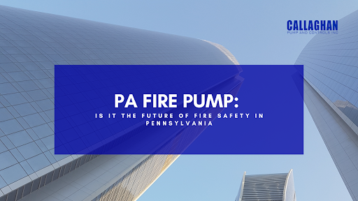 PA Fire Pump: Is It the Future of Fire Safety in Pennsylvania